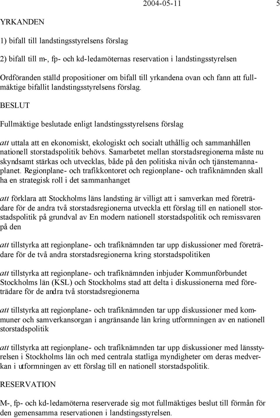 BESLUT Fullmäktige beslutade enligt landstingsstyrelsens förslag att uttala att en ekonomiskt, ekologiskt och socialt uthållig och sammanhållen nationell storstadspolitik behövs.