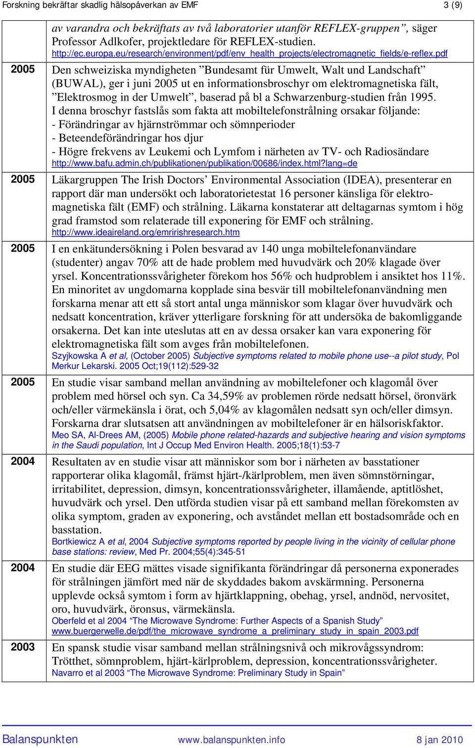 pdf 2005 Den schweiziska myndigheten Bundesamt für Umwelt, Walt und Landschaft (BUWAL), ger i juni 2005 ut en informationsbroschyr om elektromagnetiska fält, Elektrosmog in der Umwelt, baserad på bl