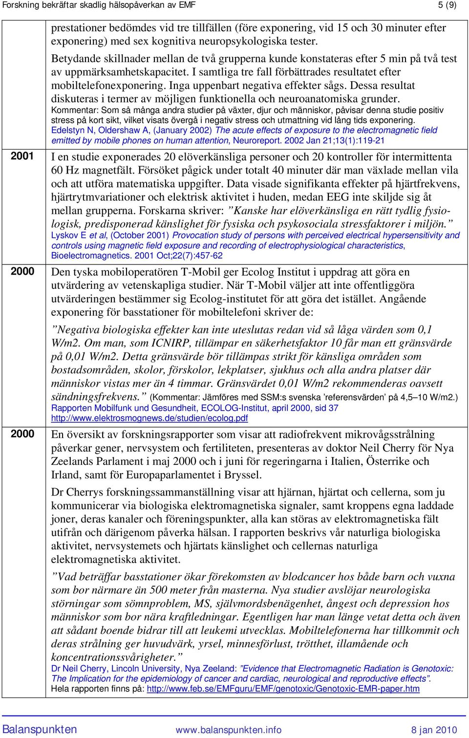 Inga uppenbart negativa effekter sågs. Dessa resultat diskuteras i termer av möjligen funktionella och neuroanatomiska grunder.