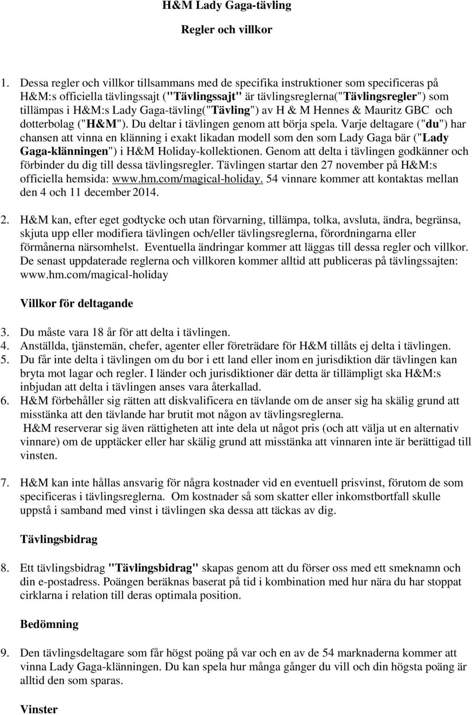 Gaga-tävling("Tävling") av H & M Hennes & Mauritz GBC och dotterbolag ("H&M"). Du deltar i tävlingen genom att börja spela.