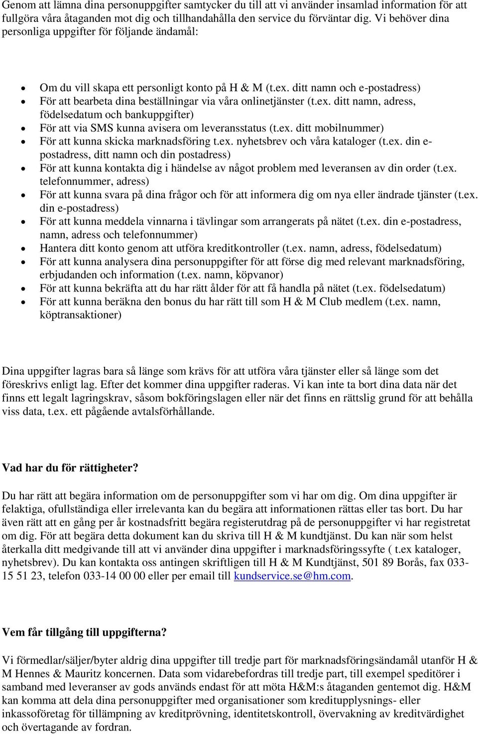 ditt namn och e-postadress) För att bearbeta dina beställningar via våra onlinetjänster (t.ex. ditt namn, adress, födelsedatum och bankuppgifter) För att via SMS kunna avisera om leveransstatus (t.ex. ditt mobilnummer) För att kunna skicka marknadsföring t.