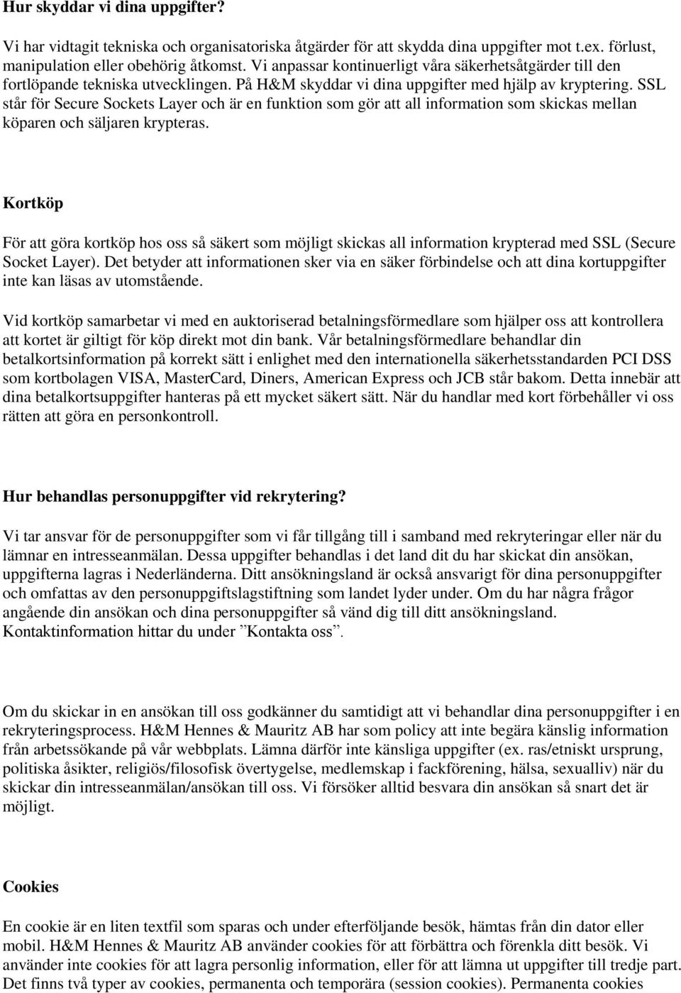 SSL står för Secure Sockets Layer och är en funktion som gör att all information som skickas mellan köparen och säljaren krypteras.