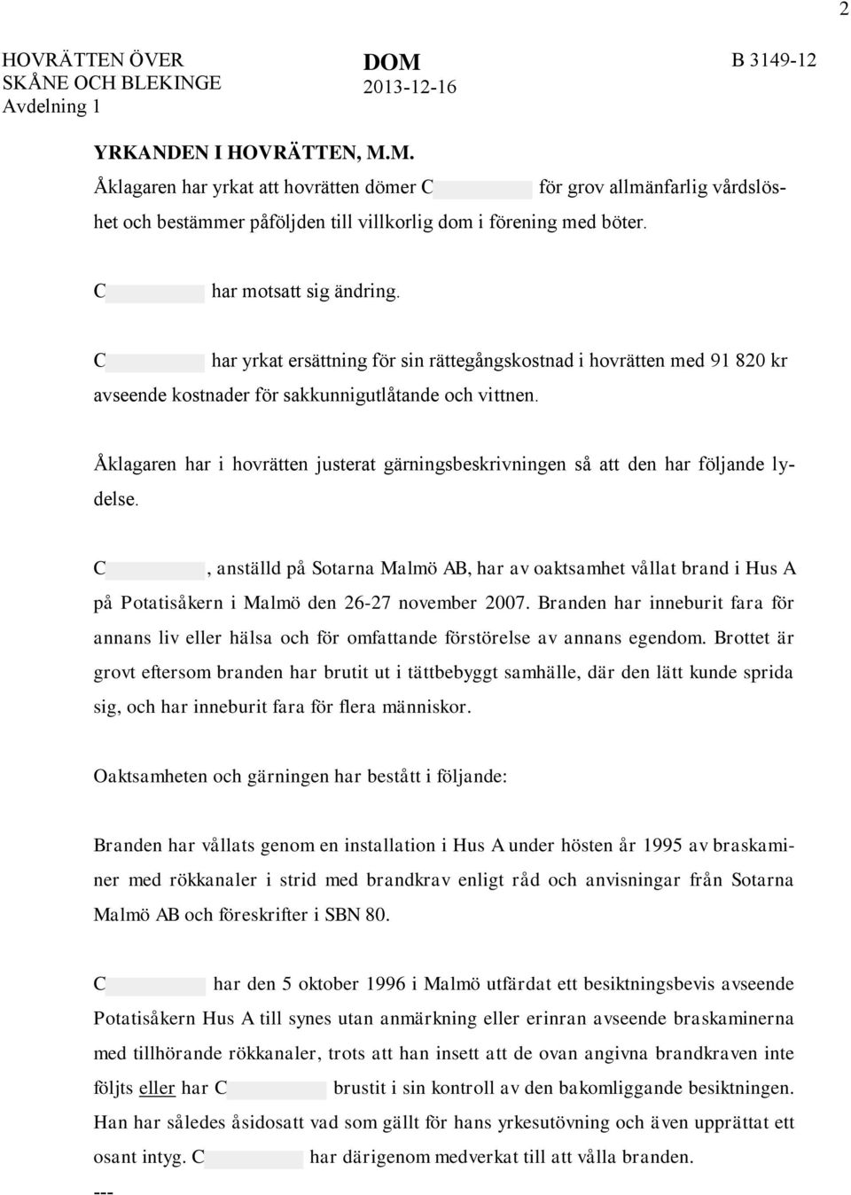 C har yrkat ersättning för sin rättegångskostnad i hovrätten med 91 820 kr avseende kostnader för sakkunnigutlåtande och vittnen.