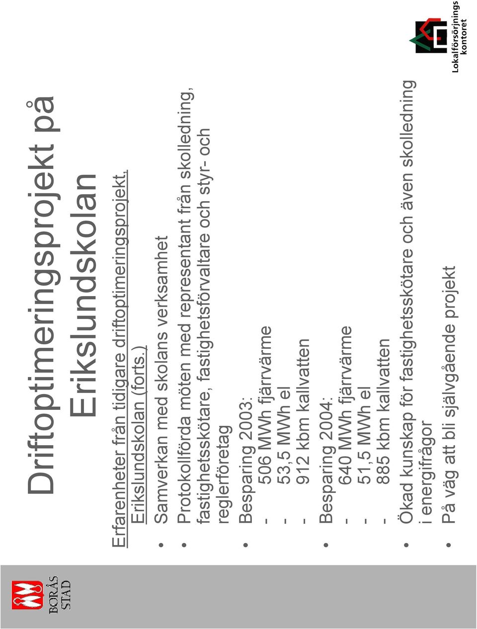 och styr- och reglerföretag Besparing 2003: - 506 MWh fjärrvärme - 53,5 MWh el - 912 kbm kallvatten Besparing 2004: - 640 MWh