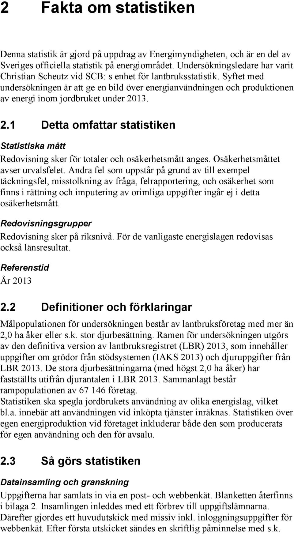 Syftet med undersökningen är att ge en bild över energianvändningen och produktionen av energi inom jordbruket under 20