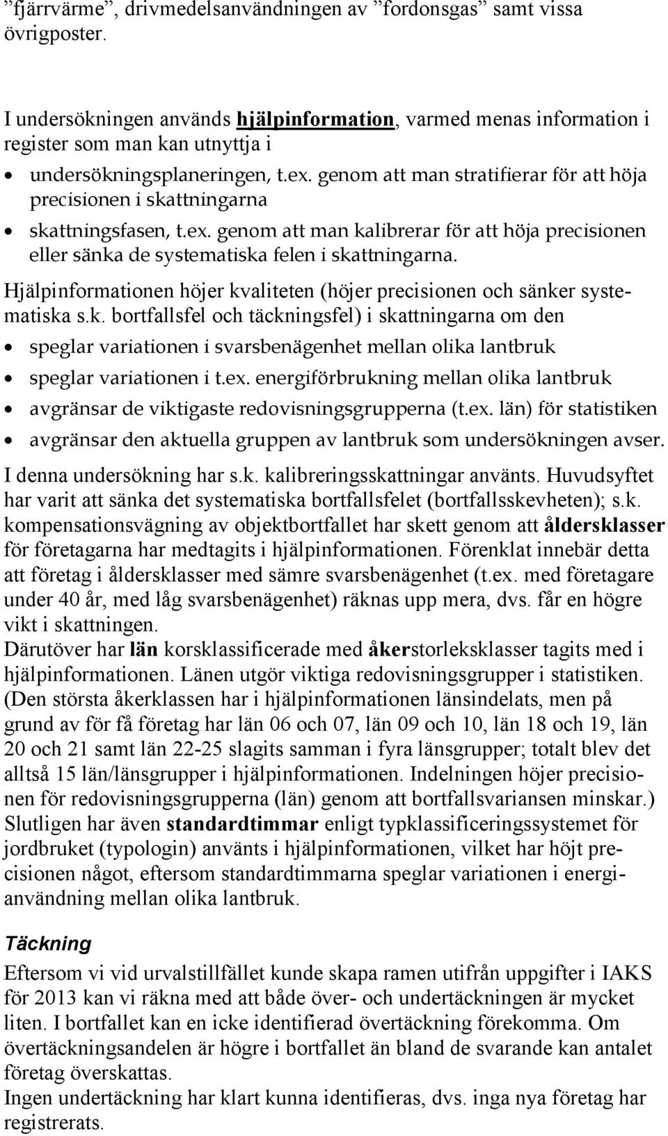 genom att man stratifierar för att höja precisionen i skattningarna skattningsfasen, t.ex. genom att man kalibrerar för att höja precisionen eller sänka de systematiska felen i skattningarna.