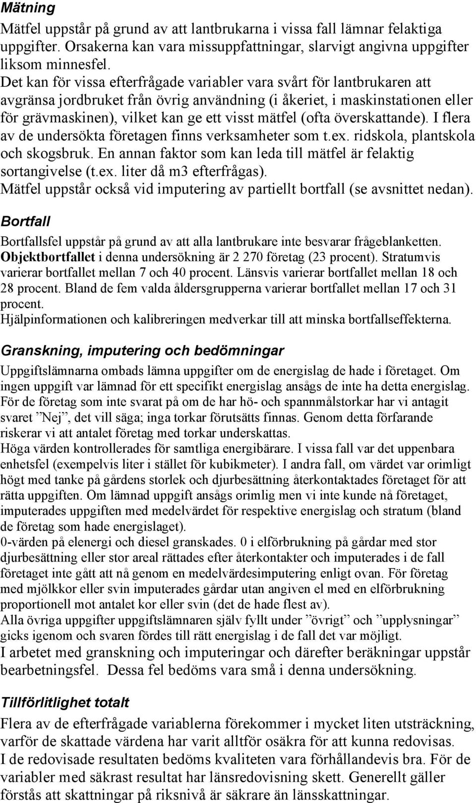 mätfel (ofta överskattande). I flera av de undersökta företagen finns verksamheter som t.ex. ridskola, plantskola och skogsbruk. En annan faktor som kan leda till mätfel är felaktig sortangivelse (t.