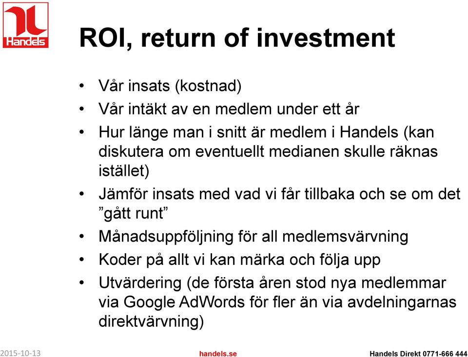 tillbaka och se om det gått runt Månadsuppföljning för all medlemsvärvning Koder på allt vi kan märka och följa