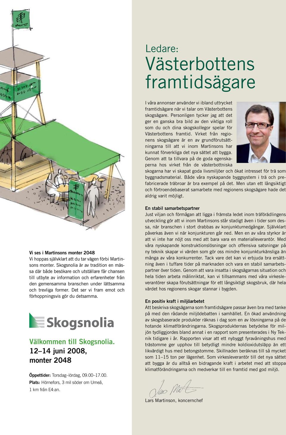 Virket från regionens skogsägare är en av grundförutsättningarna till att vi inom Martinsons har kunnat förverkliga det nya sättet att bygga.