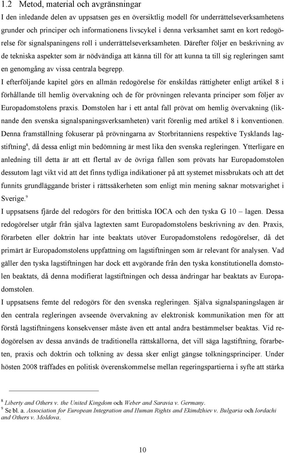 Därefter följer en beskrivning av de tekniska aspekter som är nödvändiga att känna till för att kunna ta till sig regleringen samt en genomgång av vissa centrala begrepp.