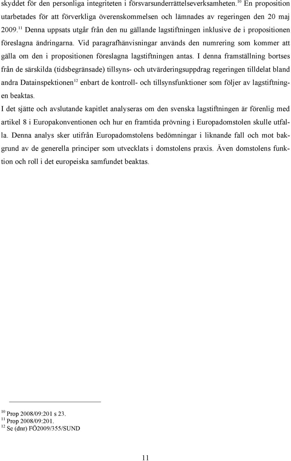 Vid paragrafhänvisningar används den numrering som kommer att gälla om den i propositionen föreslagna lagstiftningen antas.