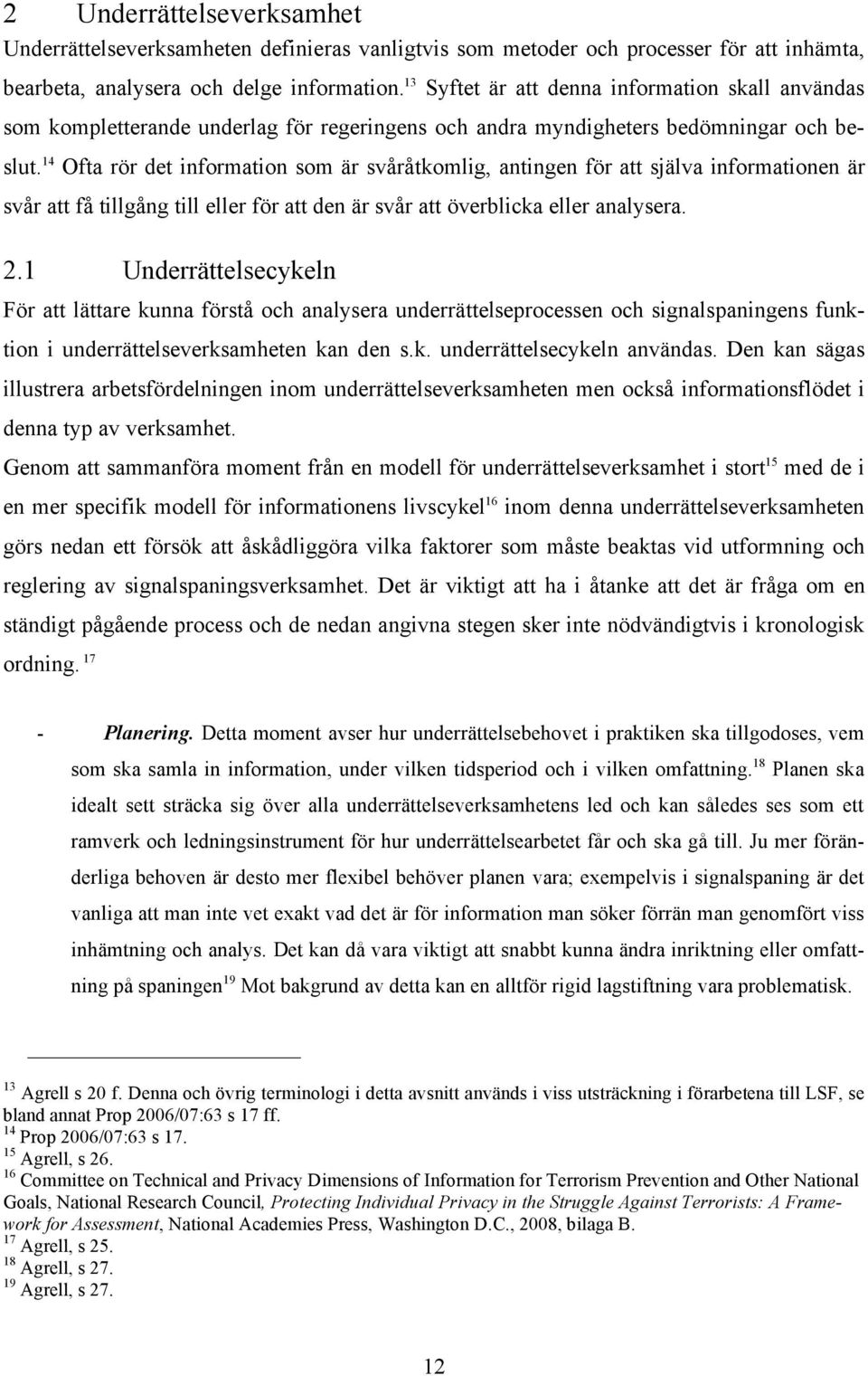 14 Ofta rör det information som är svåråtkomlig, antingen för att själva informationen är svår att få tillgång till eller för att den är svår att överblicka eller analysera. 2.