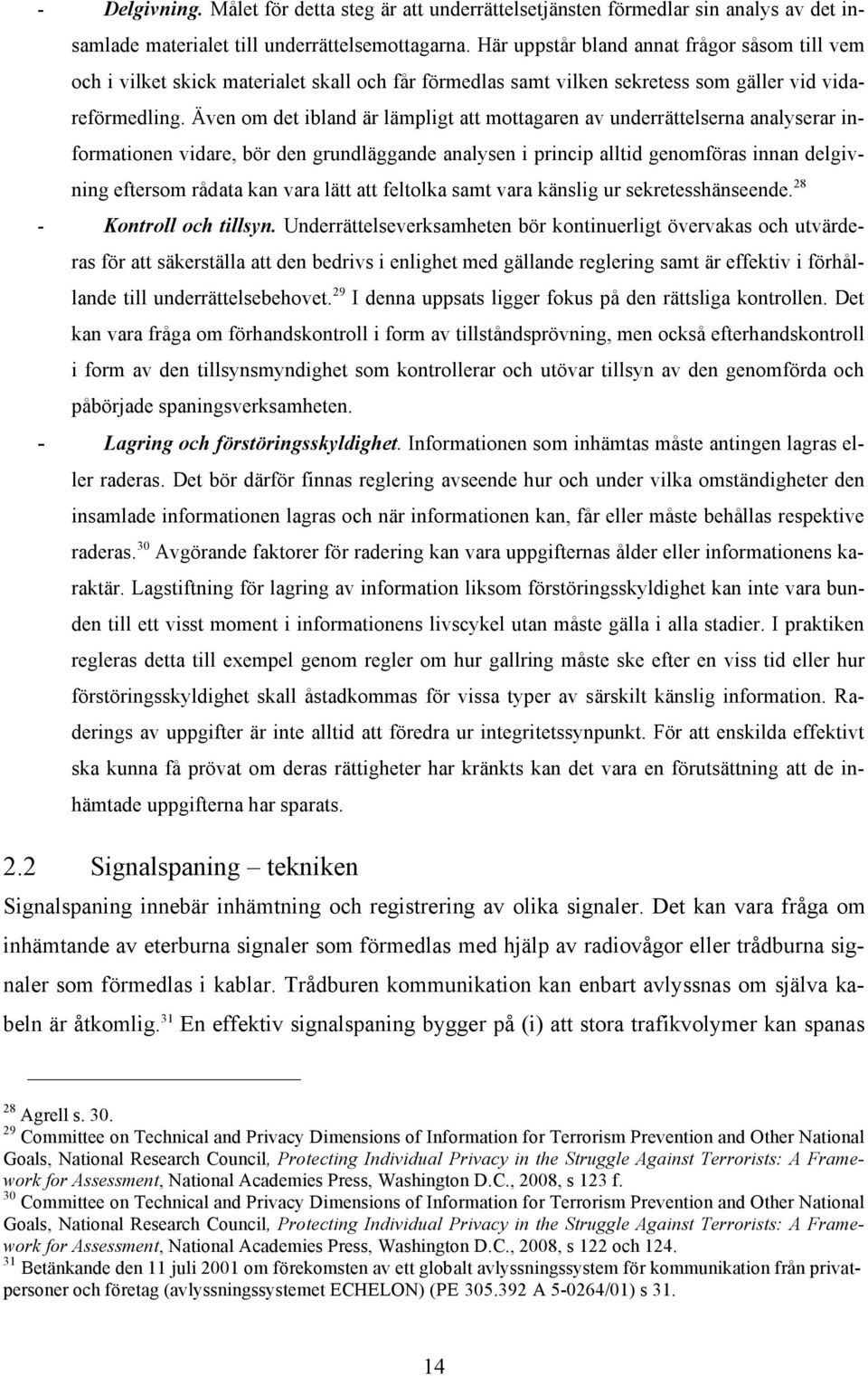 Även om det ibland är lämpligt att mottagaren av underrättelserna analyserar informationen vidare, bör den grundläggande analysen i princip alltid genomföras innan delgivning eftersom rådata kan vara