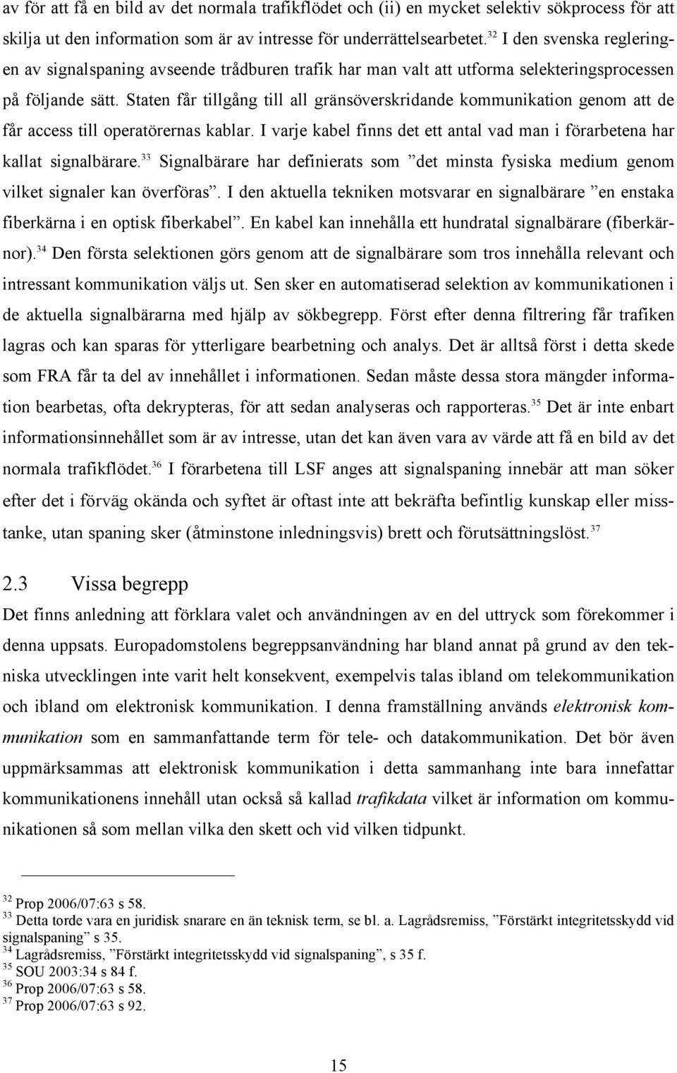 Staten får tillgång till all gränsöverskridande kommunikation genom att de får access till operatörernas kablar. I varje kabel finns det ett antal vad man i förarbetena har kallat signalbärare.
