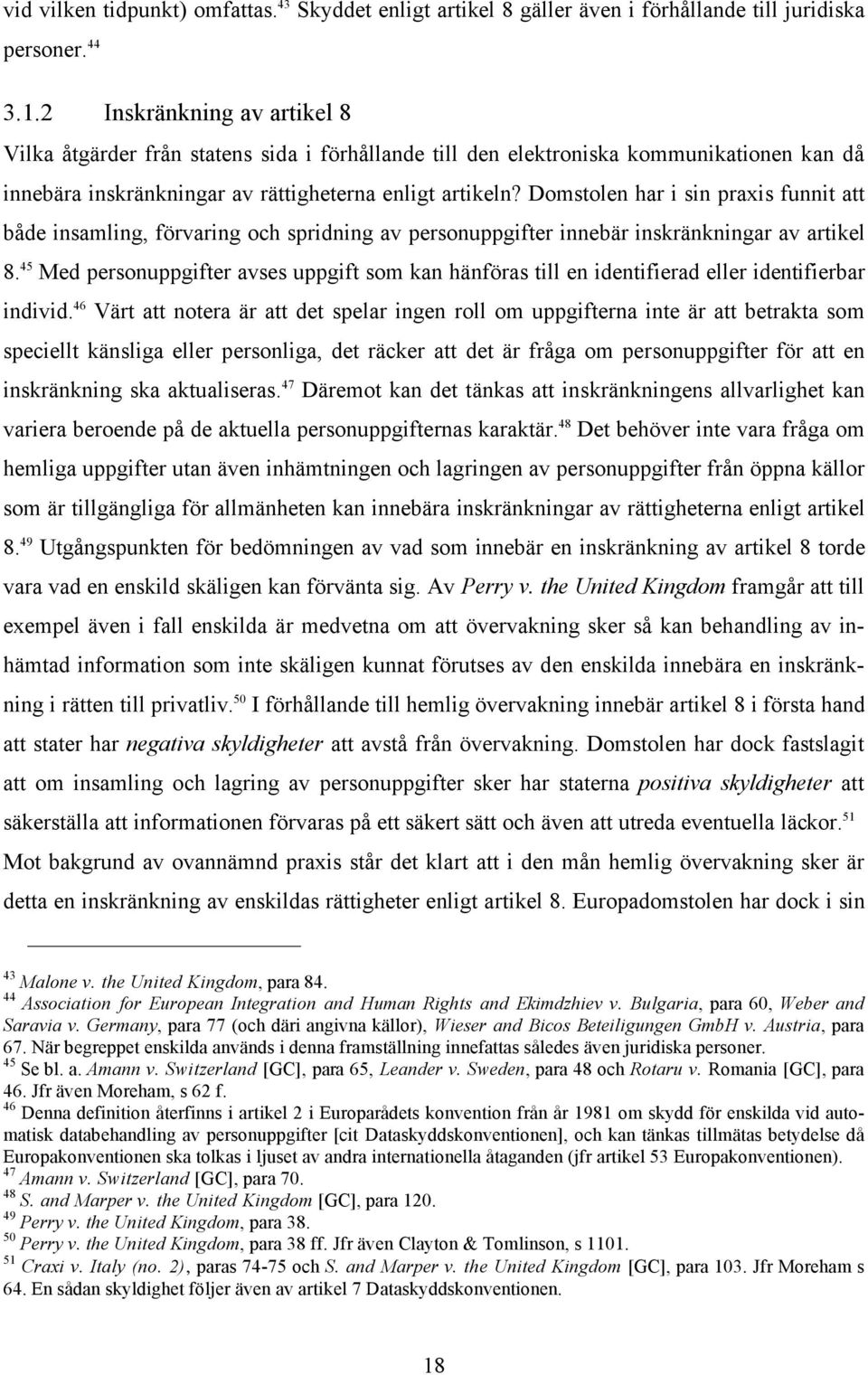 Domstolen har i sin praxis funnit att både insamling, förvaring och spridning av personuppgifter innebär inskränkningar av artikel 8.