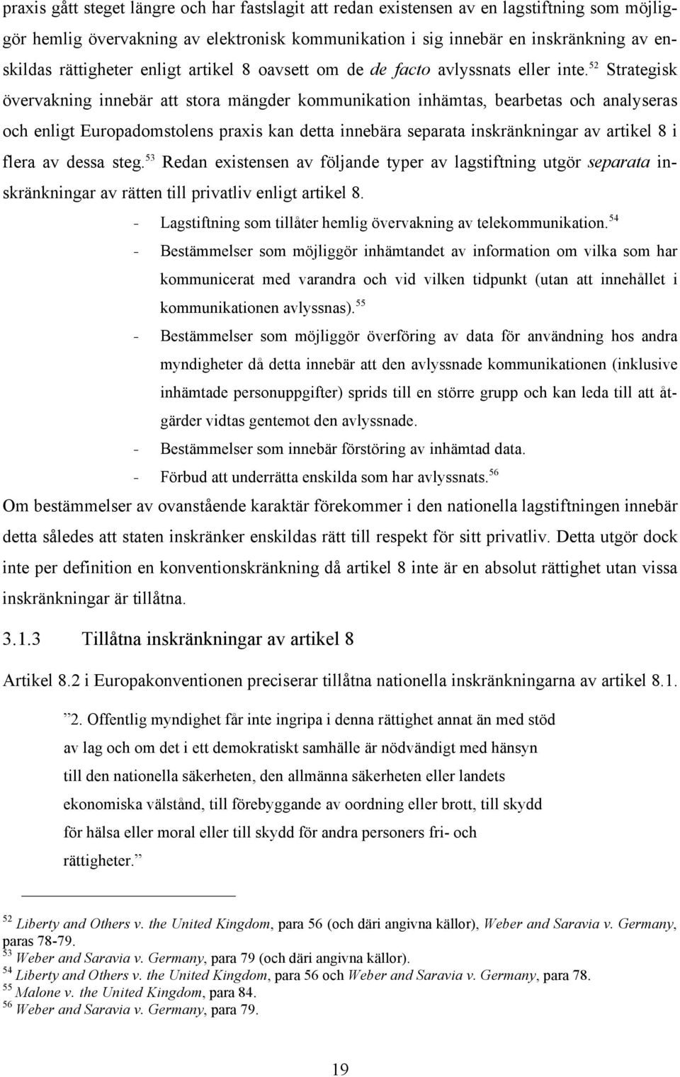 52 Strategisk övervakning innebär att stora mängder kommunikation inhämtas, bearbetas och analyseras och enligt Europadomstolens praxis kan detta innebära separata inskränkningar av artikel 8 i flera