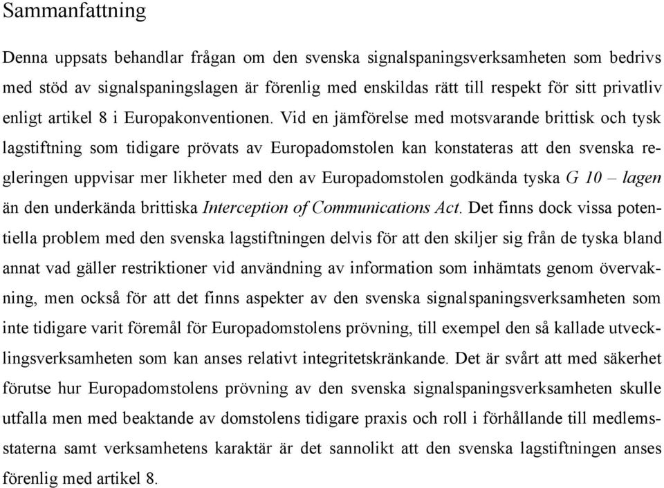 Vid en jämförelse med motsvarande brittisk och tysk lagstiftning som tidigare prövats av Europadomstolen kan konstateras att den svenska regleringen uppvisar mer likheter med den av Europadomstolen