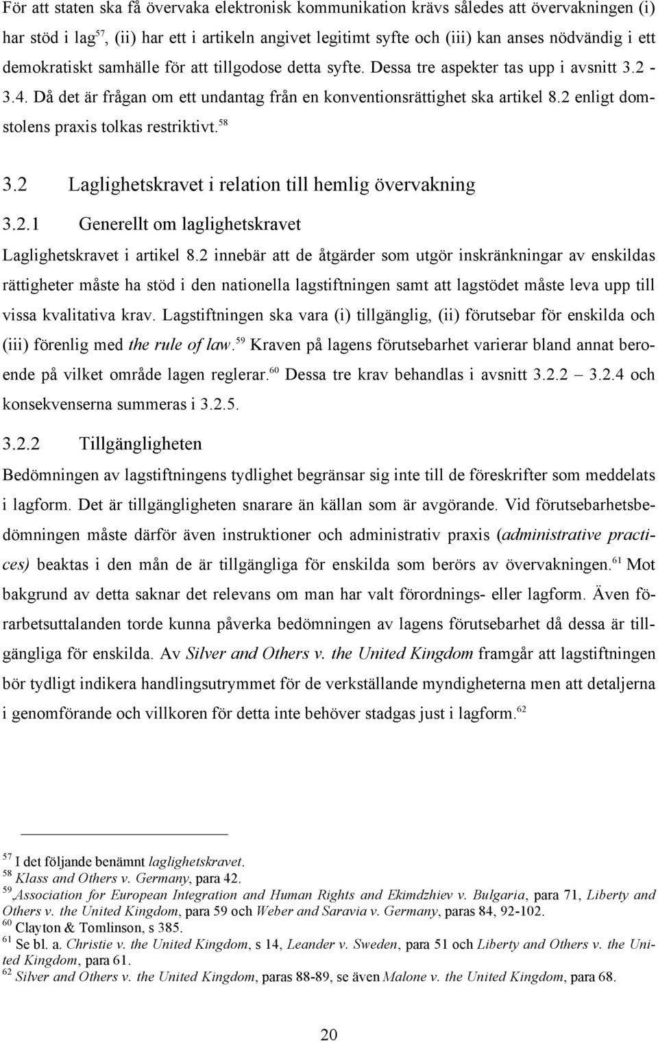 2 enligt domstolens praxis tolkas restriktivt. 58 3.2 Laglighetskravet i relation till hemlig övervakning 3.2.1 Generellt om laglighetskravet Laglighetskravet i artikel 8.
