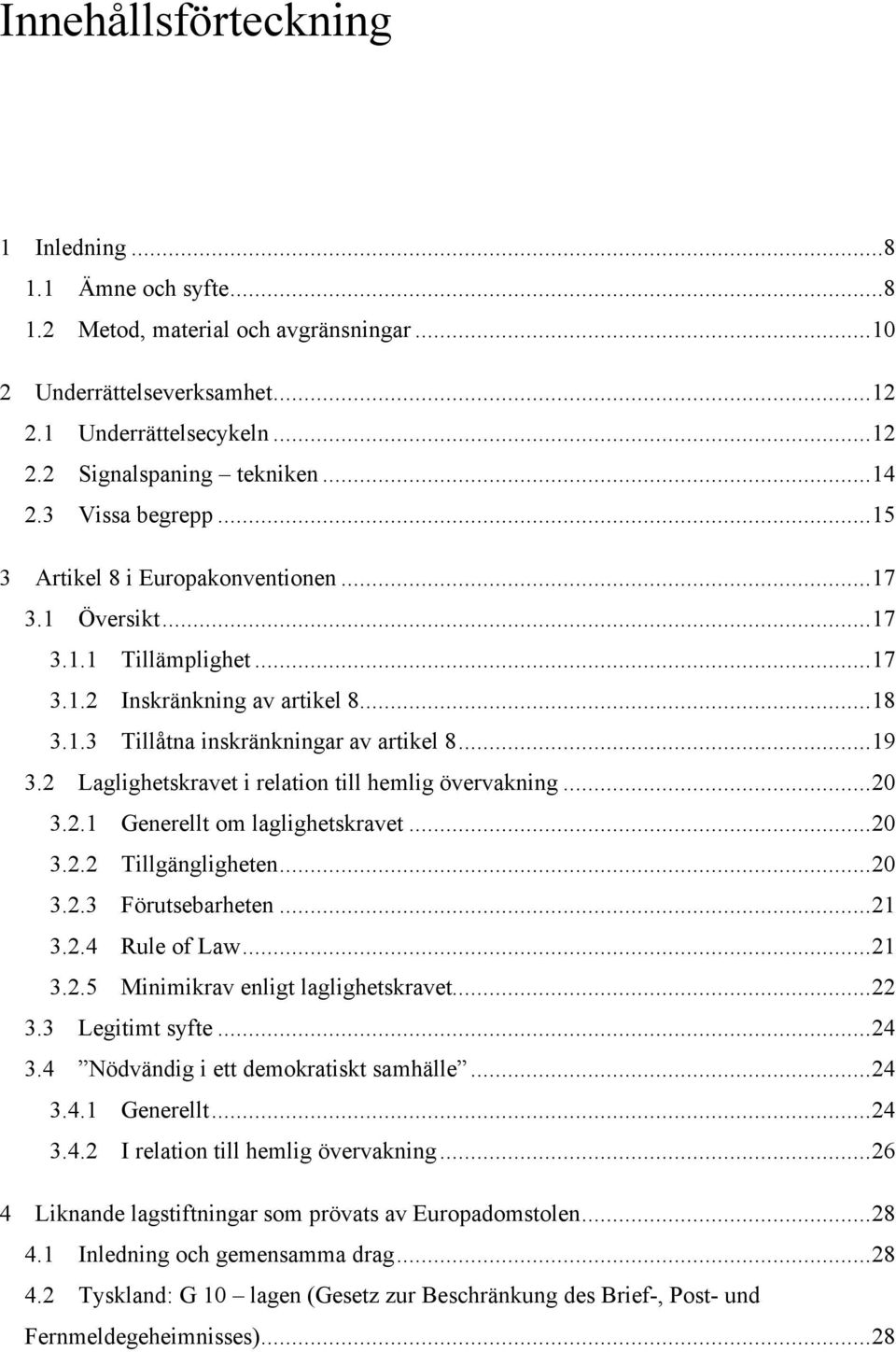 2 Laglighetskravet i relation till hemlig övervakning...20 3.2.1 Generellt om laglighetskravet...20 3.2.2 Tillgängligheten...20 3.2.3 Förutsebarheten...21 3.2.4 Rule of Law...21 3.2.5 Minimikrav enligt laglighetskravet.