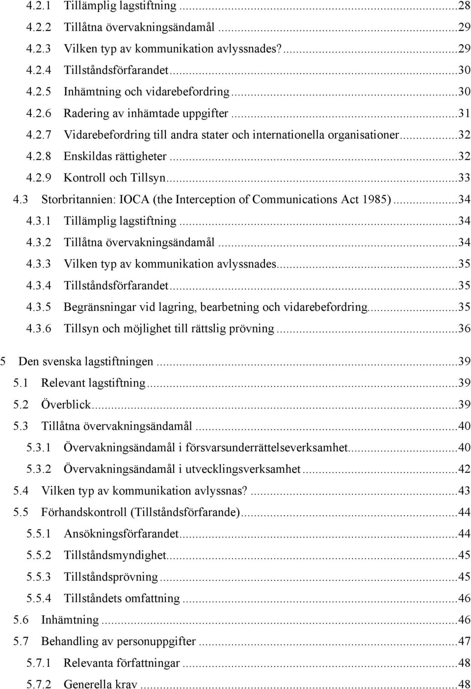 3 Storbritannien: IOCA (the Interception of Communications Act 1985)...34 4.3.1 Tillämplig lagstiftning...34 4.3.2 Tillåtna övervakningsändamål...34 4.3.3 Vilken typ av kommunikation avlyssnades...35 4.