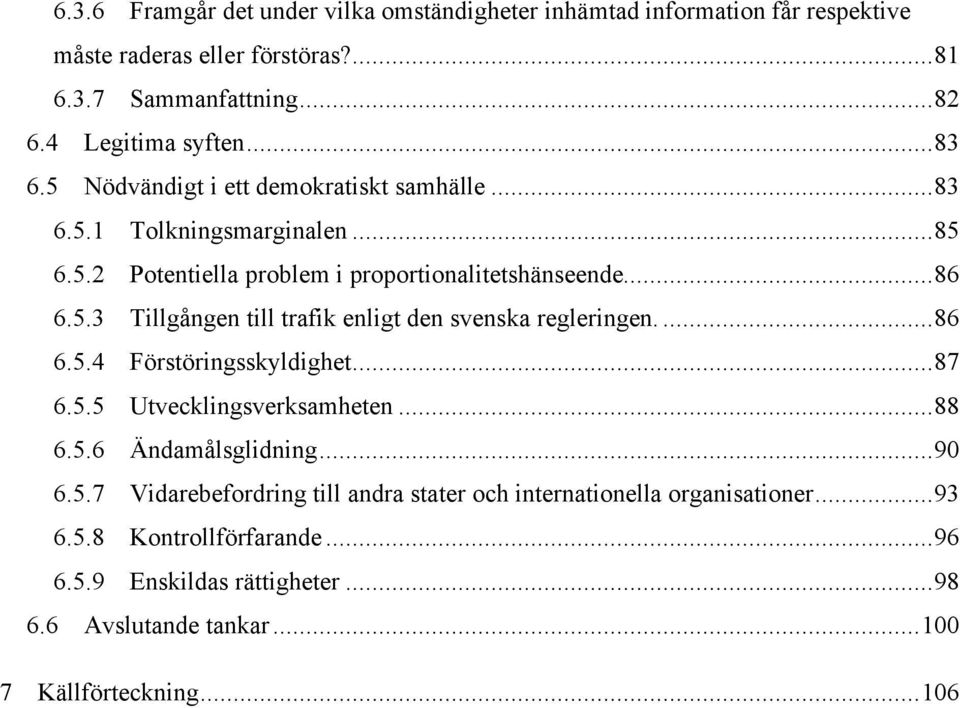 ...86 6.5.4 Förstöringsskyldighet...87 6.5.5 Utvecklingsverksamheten...88 6.5.6 Ändamålsglidning...90 6.5.7 Vidarebefordring till andra stater och internationella organisationer.