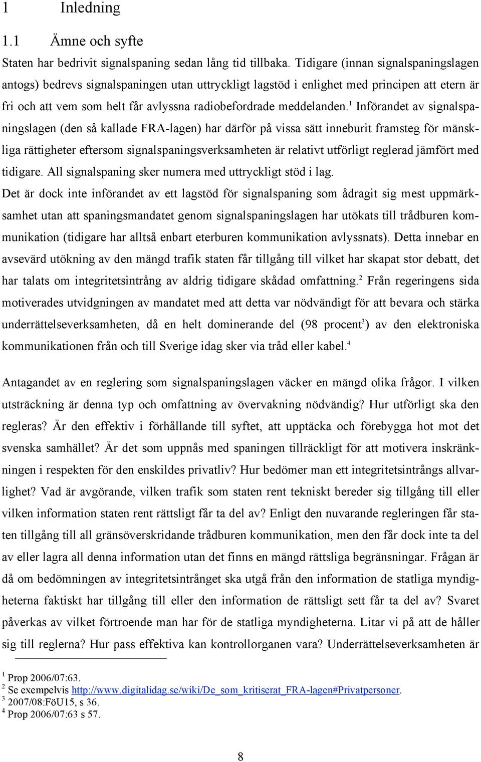 1 Införandet av signalspaningslagen (den så kallade FRA-lagen) har därför på vissa sätt inneburit framsteg för mänskliga rättigheter eftersom signalspaningsverksamheten är relativt utförligt reglerad