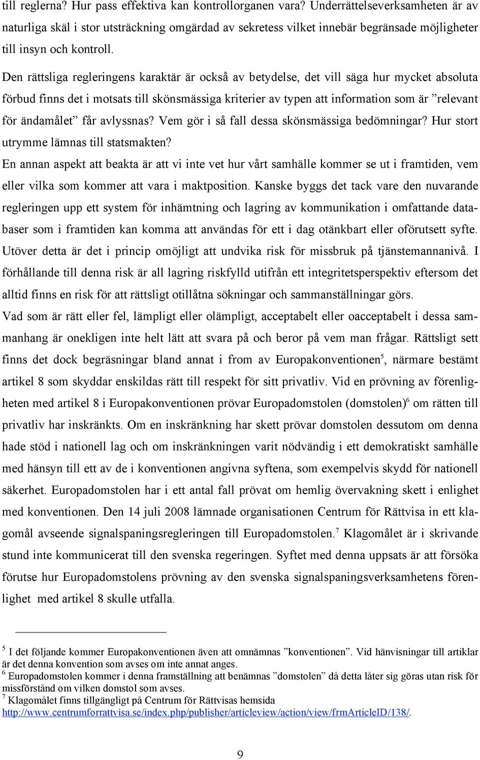 Den rättsliga regleringens karaktär är också av betydelse, det vill säga hur mycket absoluta förbud finns det i motsats till skönsmässiga kriterier av typen att information som är relevant för