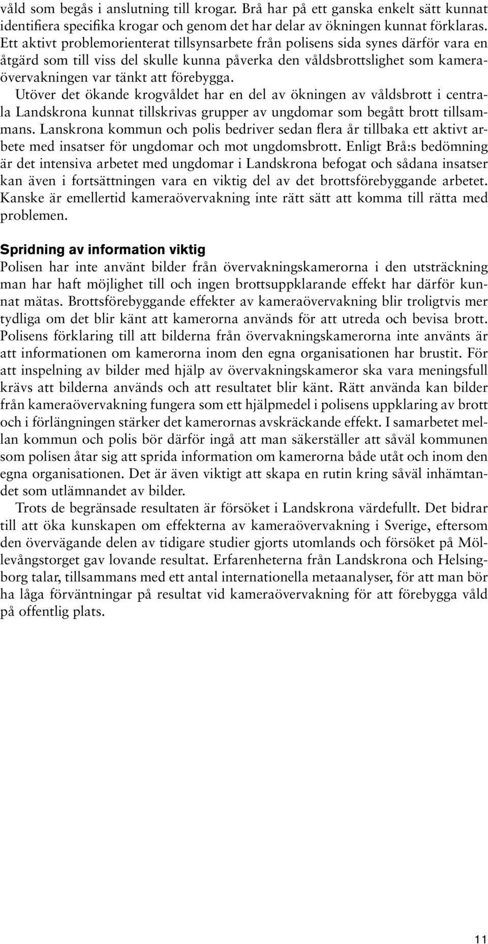 Utöver det ökande krogvåldet har en del av ökningen av våldsbrott i centrala Landskrona kunnat tillskrivas grupper av ungdomar som begått brott tillsammans.