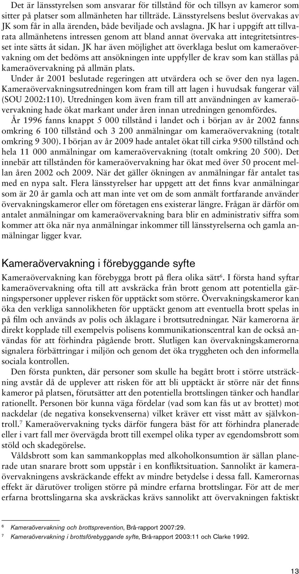 JK har i uppgift att tillvarata allmänhetens intressen genom att bland annat övervaka att integritetsintresset inte sätts åt sidan.