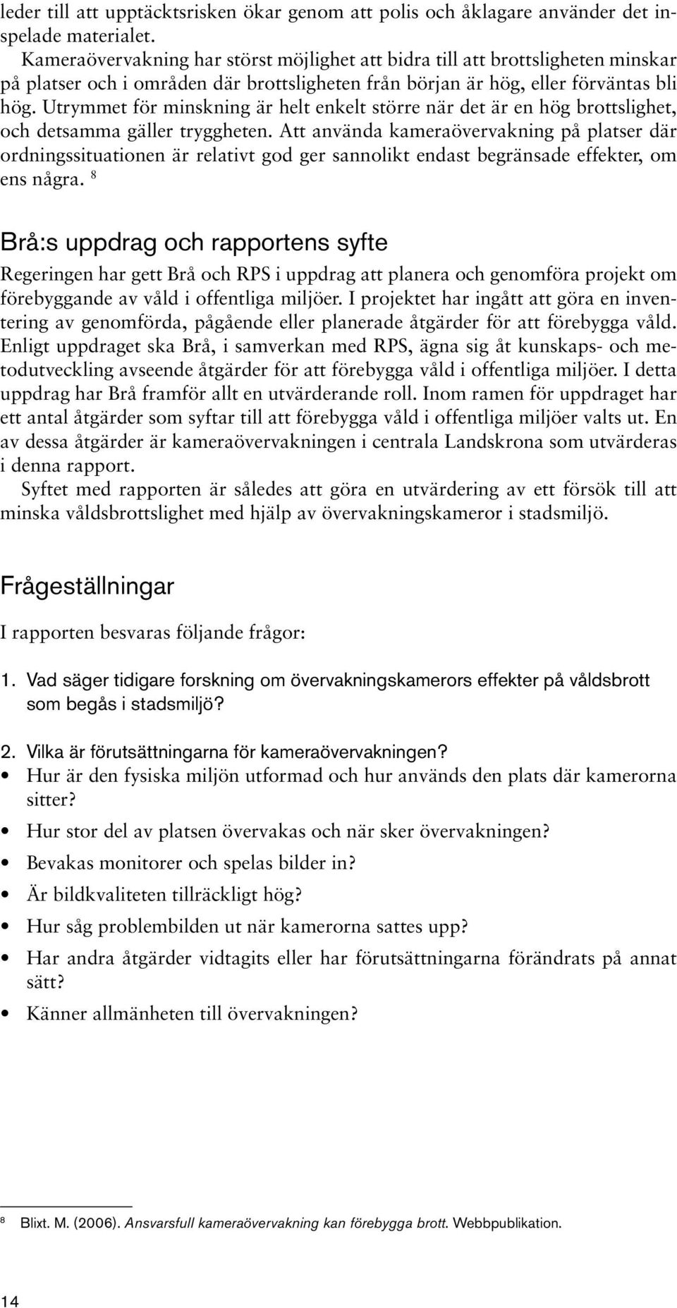 Utrymmet för minskning är helt enkelt större när det är en hög brottslighet, och detsamma gäller tryggheten.