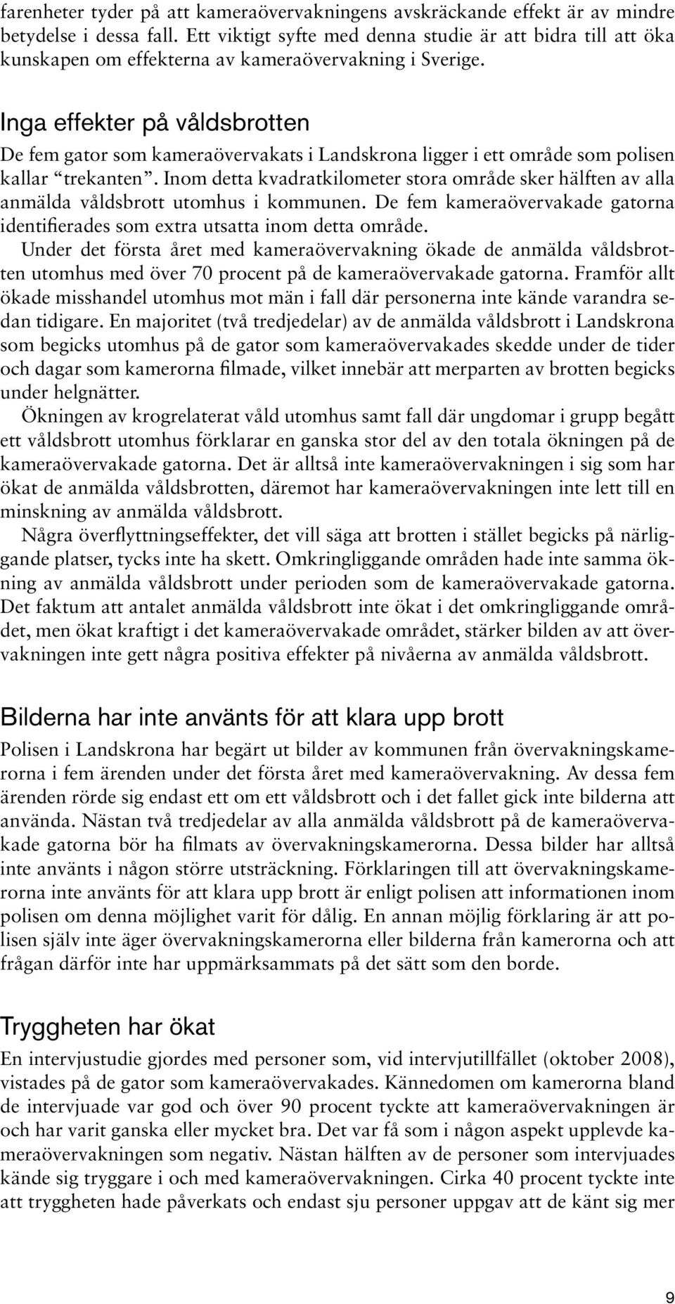 Inga effekter på våldsbrotten De fem gator som kameraövervakats i Landskrona ligger i ett område som polisen kallar trekanten.