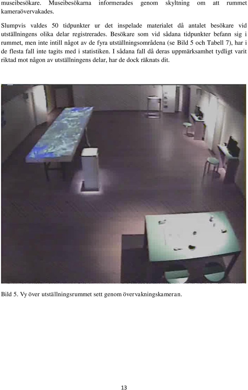 Besökare som vid sådana tidpunkter befann sig i rummet, men inte intill något av de fyra utställningsområdena (se Bild 5 och Tabell 7), har i de