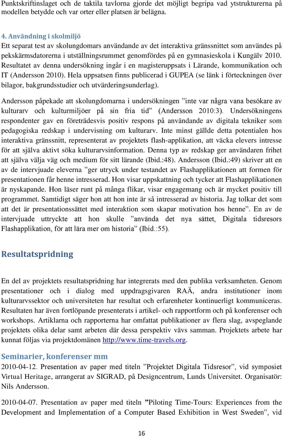 2010. Resultatet av denna undersökning ingår i en magisteruppsats i Lärande, kommunikation och IT (Andersson 2010).