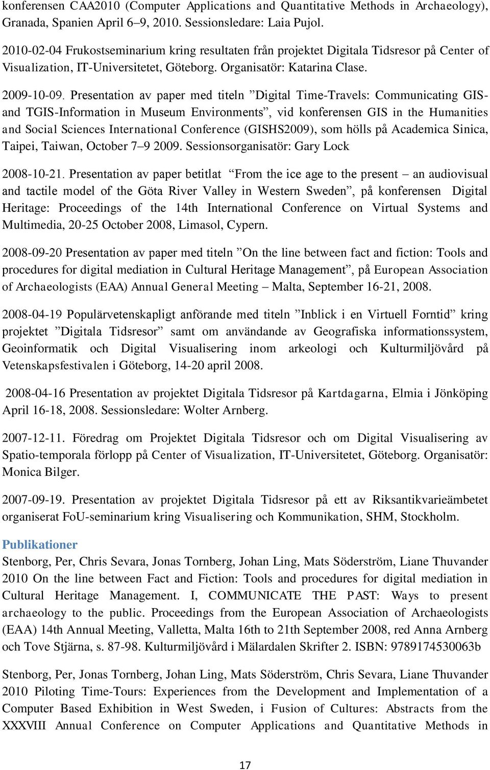 Presentation av paper med titeln Digital Time-Travels: Communicating GISand TGIS-Information in Museum Environments, vid konferensen GIS in the Humanities and Social Sciences International Conference