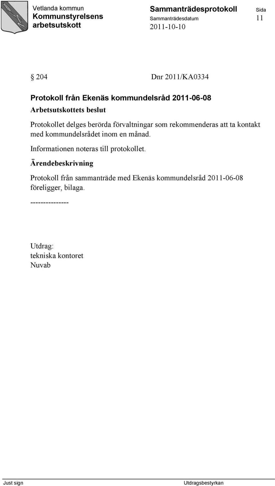 kontakt med kommundelsrådet inom en månad. Informationen noteras till protokollet.