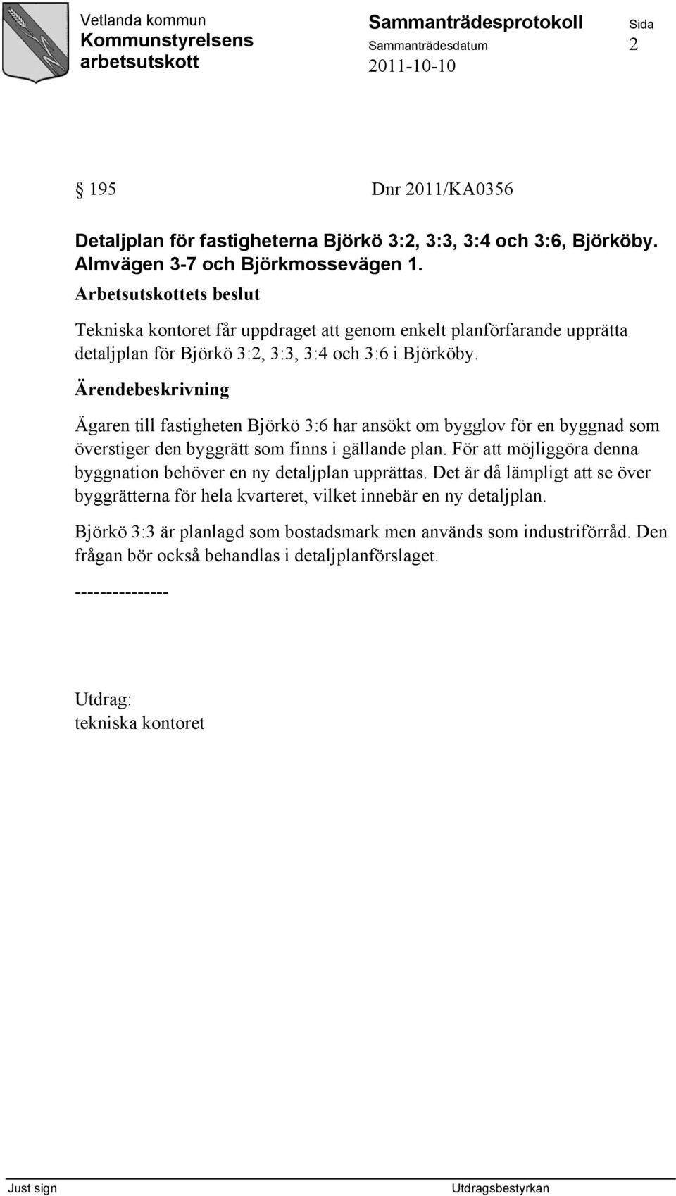 Ägaren till fastigheten Björkö 3:6 har ansökt om bygglov för en byggnad som överstiger den byggrätt som finns i gällande plan.