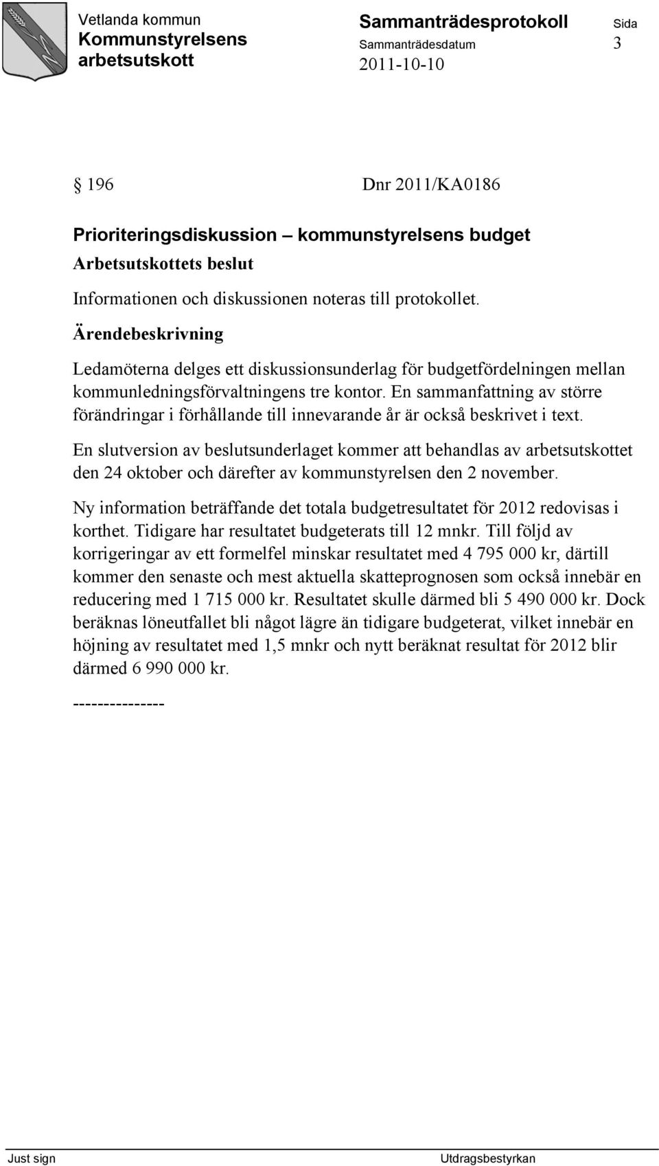 En sammanfattning av större förändringar i förhållande till innevarande år är också beskrivet i text.