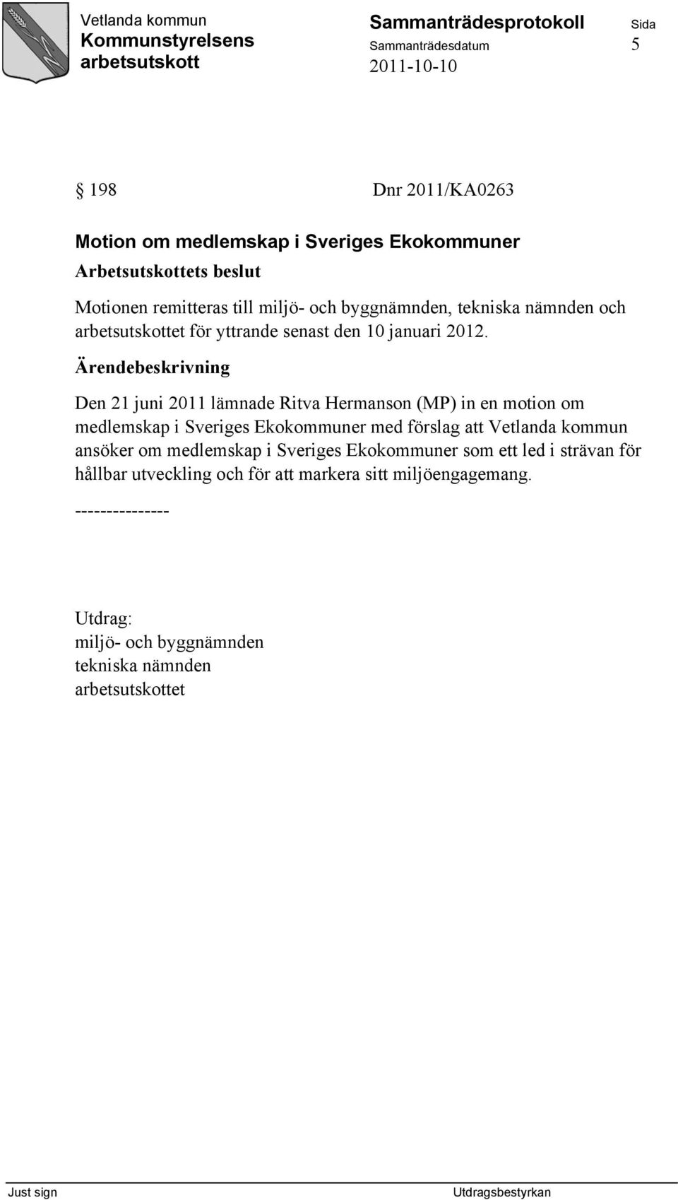 Den 21 juni 2011 lämnade Ritva Hermanson (MP) in en motion om medlemskap i Sveriges Ekokommuner med förslag att Vetlanda kommun