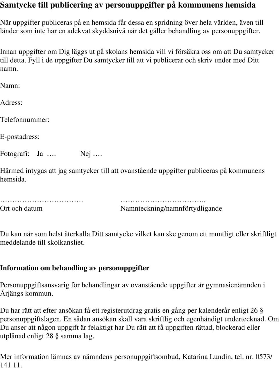 Fyll i de uppgifter Du samtycker till att vi publicerar och skriv under med Ditt namn. Namn: Adress: Telefonnummer: E-postadress: Fotografi: Ja. Nej.