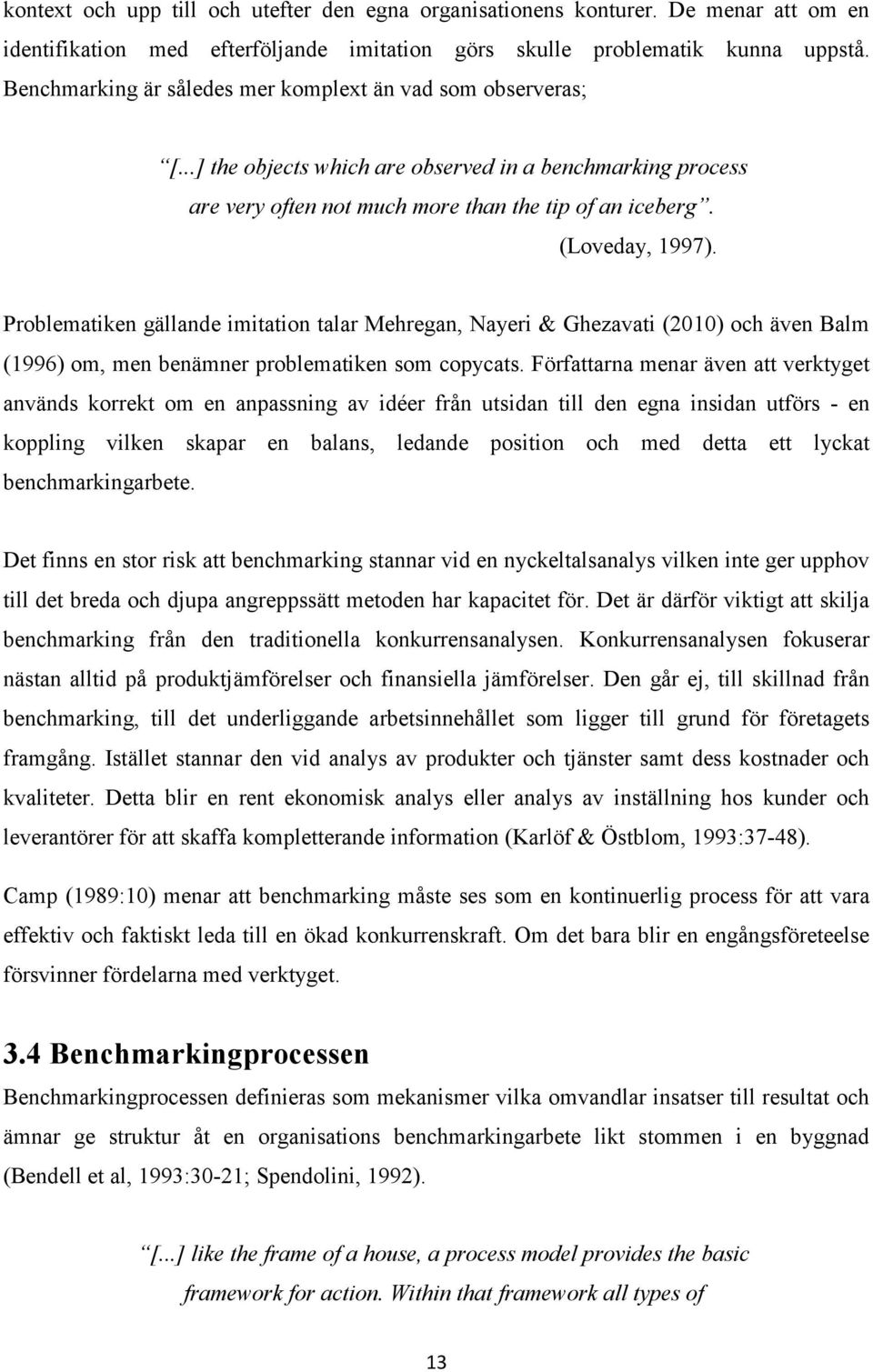 Problematiken gällande imitation talar Mehregan, Nayeri & Ghezavati (2010) och även Balm (1996) om, men benämner problematiken som copycats.