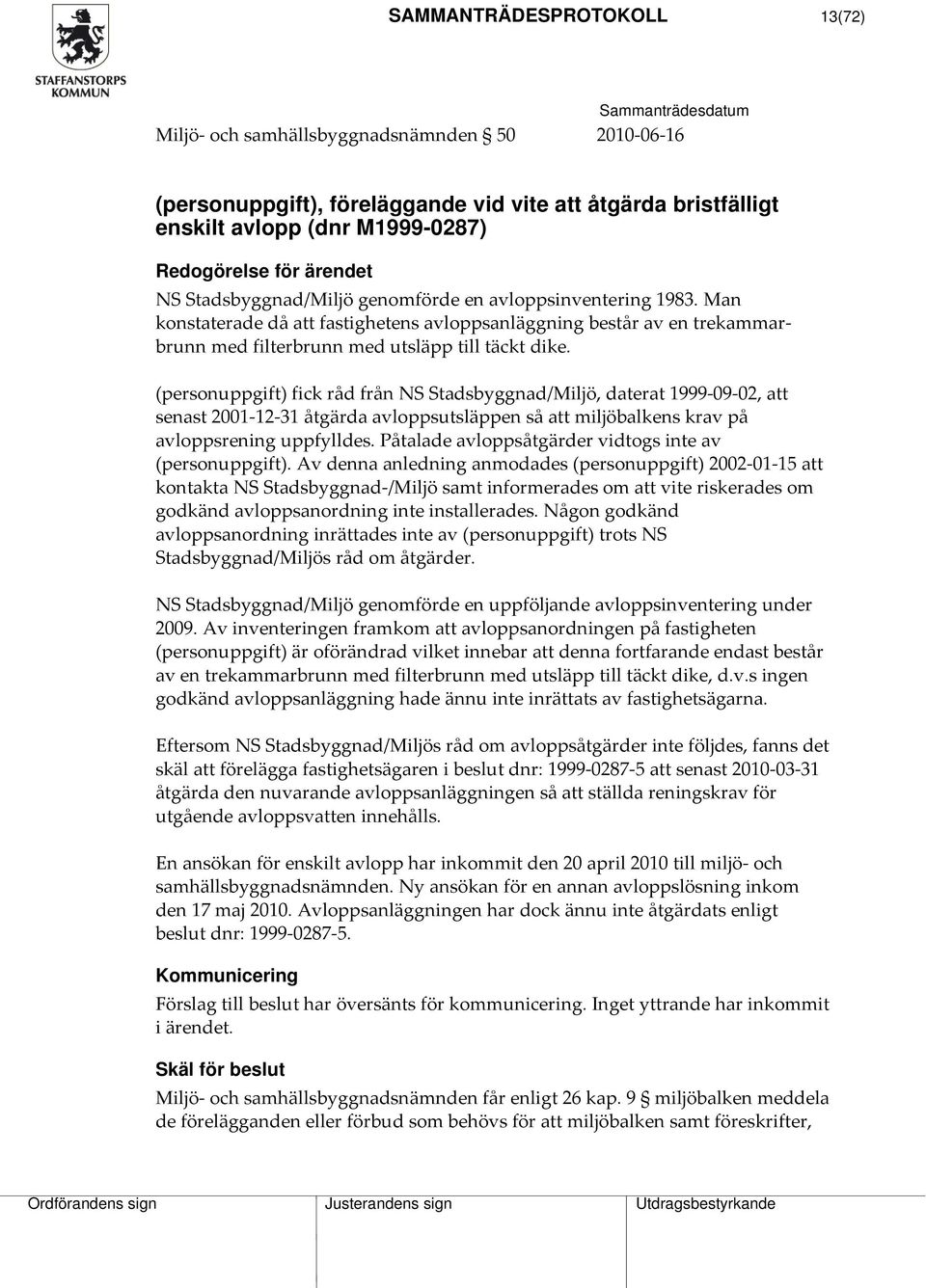 (personuppgift) fick råd från NS Stadsbyggnad/Miljö, daterat 1999 09 02, att senast 2001 12 31 åtgärda avloppsutsläppen så att miljöbalkens krav på avloppsrening uppfylldes.