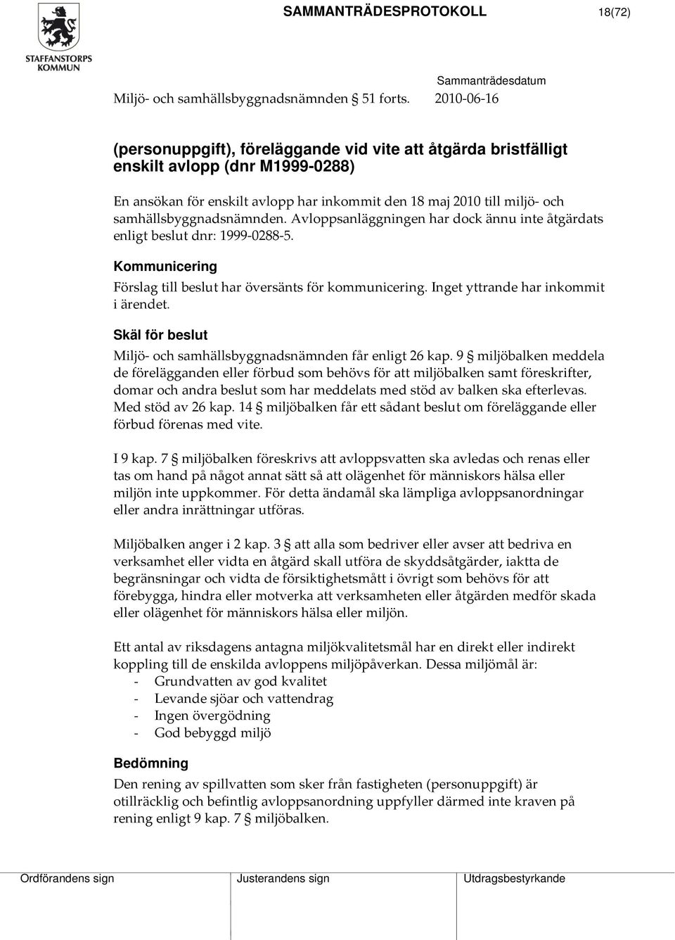 samhällsbyggnadsnämnden. Avloppsanläggningen har dock ännu inte åtgärdats enligt beslut dnr: 1999 0288 5. Kommunicering Förslag till beslut har översänts för kommunicering.