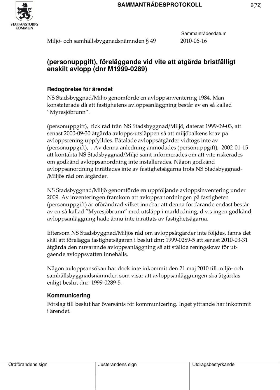 (personuppgift), fick råd från NS Stadsbyggnad/Miljö, daterat 1999 09 03, att senast 2000 09 30 åtgärda avlopps utsläppen så att miljöbalkens krav på avloppsrening uppfylldes.