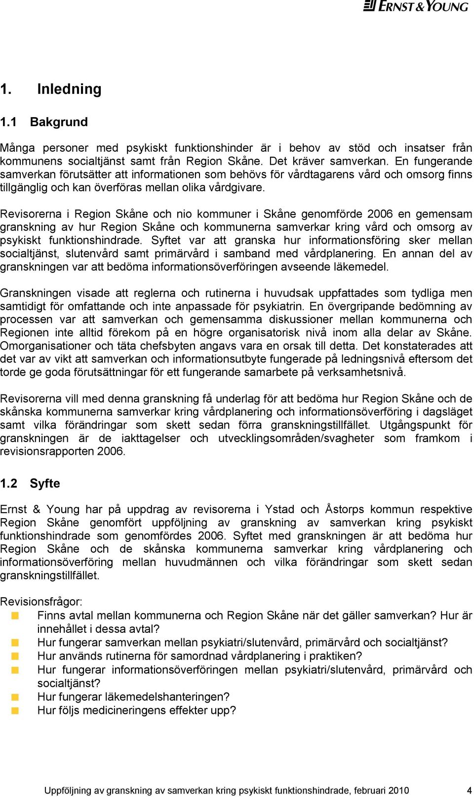 Revisorerna i Region Skåne och nio kommuner i Skåne genomförde 2006 en gemensam granskning av hur Region Skåne och kommunerna samverkar kring vård och omsorg av psykiskt funktionshindrade.