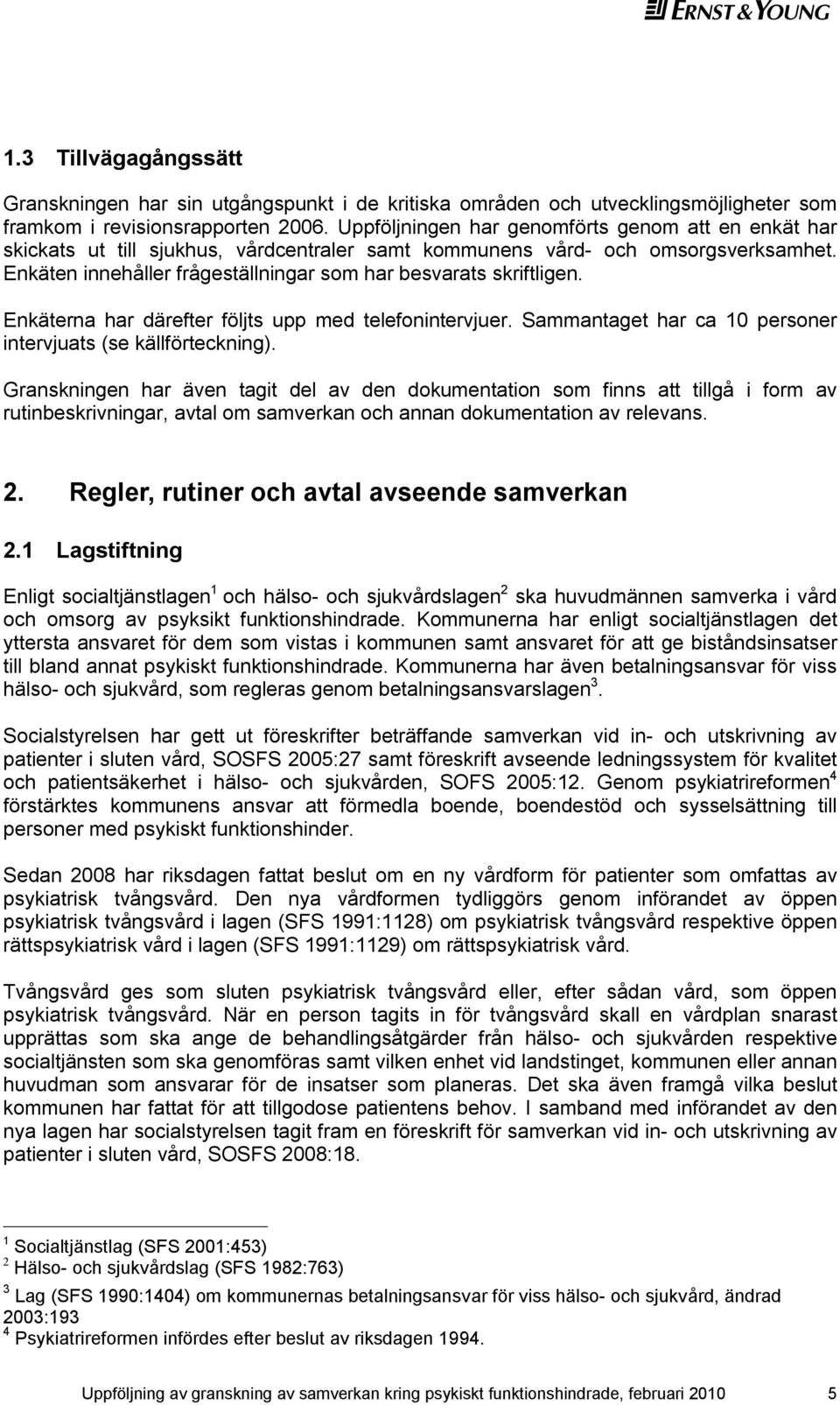 Enkäten innehåller frågeställningar som har besvarats skriftligen. Enkäterna har därefter följts upp med telefonintervjuer. Sammantaget har ca 10 personer intervjuats (se källförteckning).