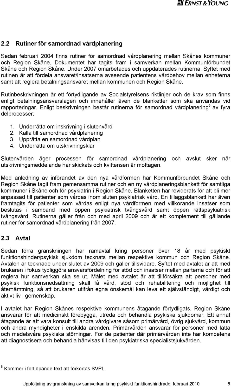 Syftet med rutinen är att fördela ansvaret/insatserna avseende patientens vårdbehov mellan enheterna samt att reglera betalningsansvaret mellan kommunen och Region Skåne.