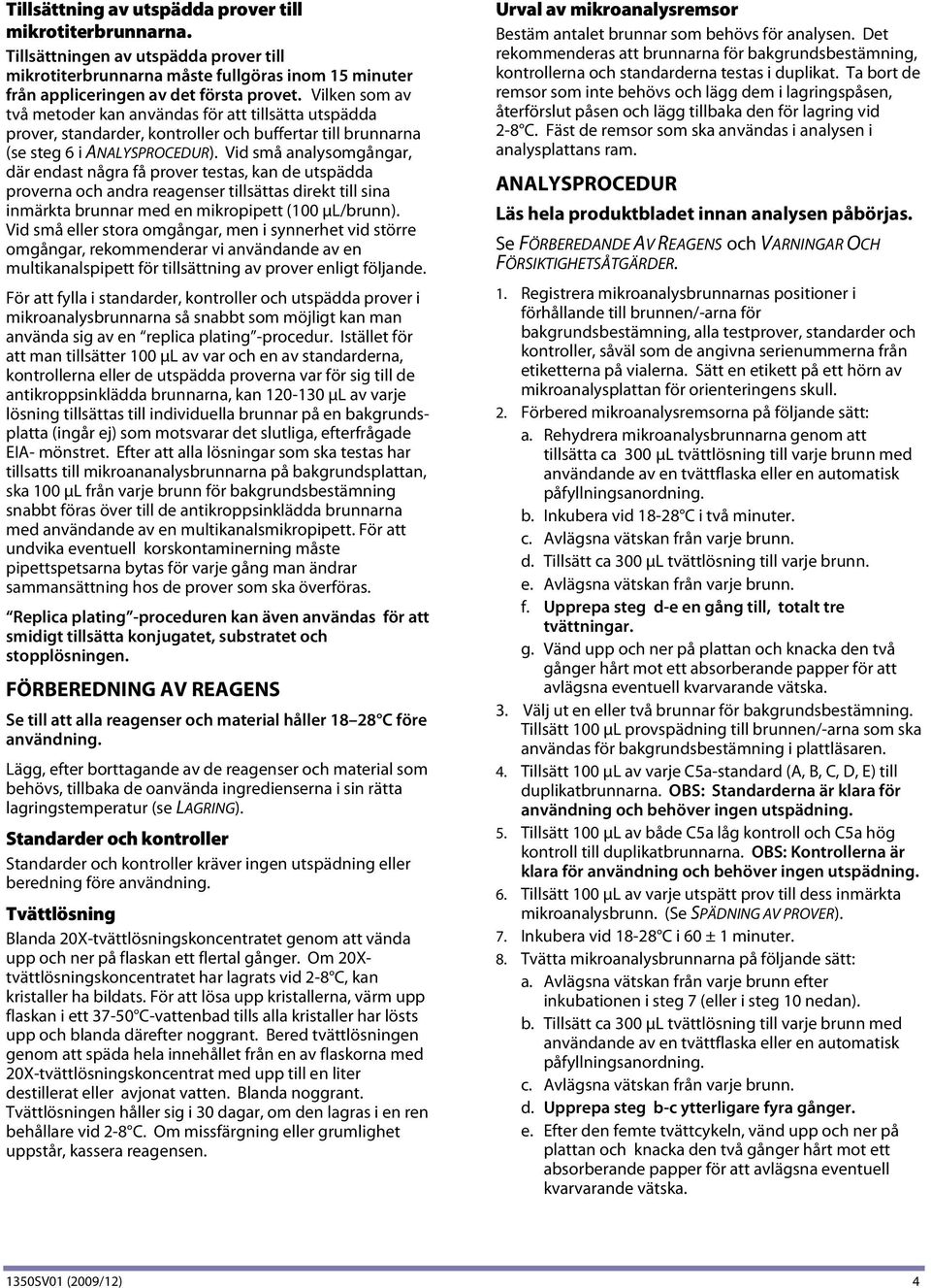 Vid små analysomgångar, där endast några få prover testas, kan de utspädda proverna och andra reagenser tillsättas direkt till sina inmärkta brunnar med en mikropipett (100 μl/brunn).