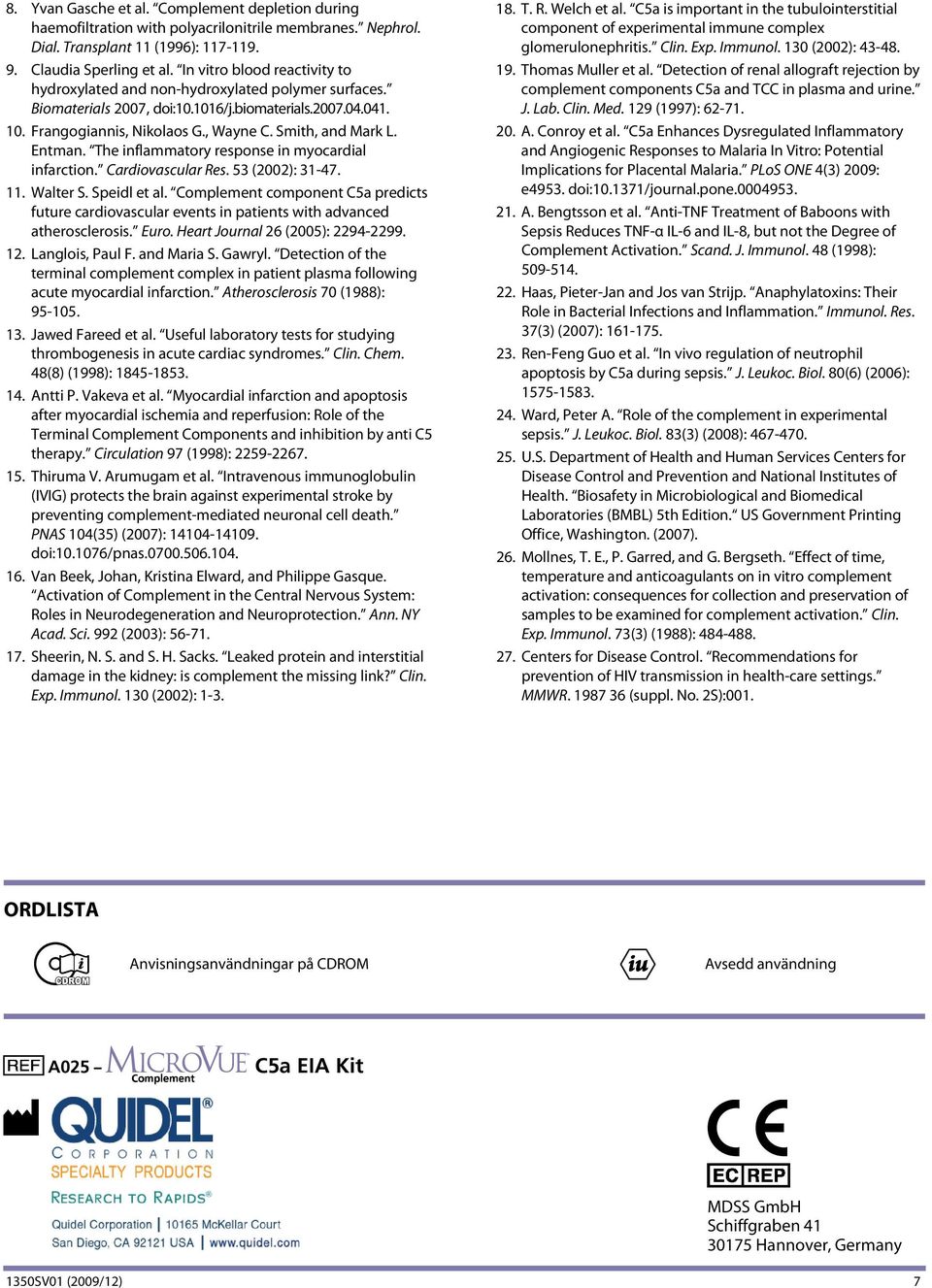 Entman. The inflammatory response in myocardial infarction. Cardiovascular Res. 53 (2002): 31-47. 11. Walter S. Speidl et al.