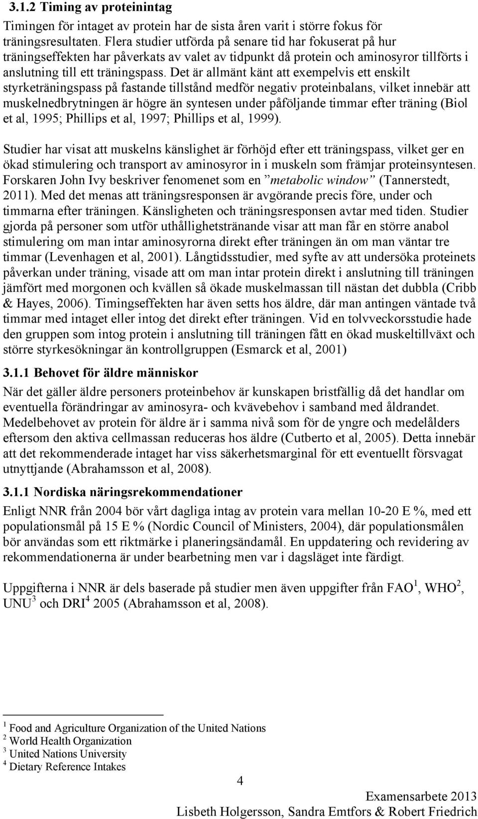 Det är allmänt känt att exempelvis ett enskilt styrketräningspass på fastande tillstånd medför negativ proteinbalans, vilket innebär att muskelnedbrytningen är högre än syntesen under påföljande