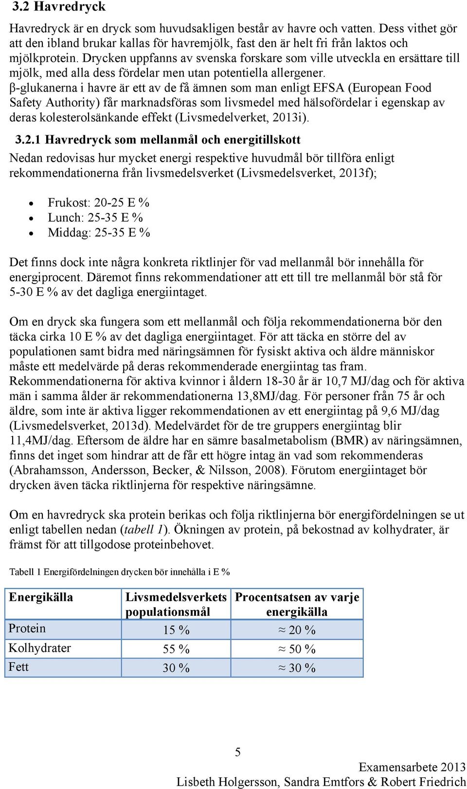 β-glukanerna i havre är ett av de få ämnen som man enligt EFSA (European Food Safety Authority) får marknadsföras som livsmedel med hälsofördelar i egenskap av deras kolesterolsänkande effekt